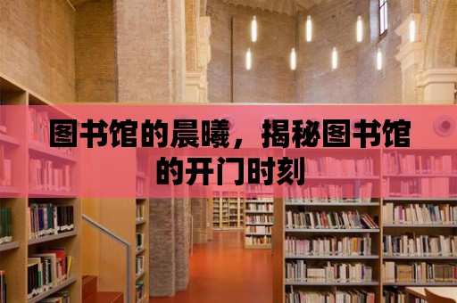 圖書館的晨曦，揭秘圖書館的開門時刻