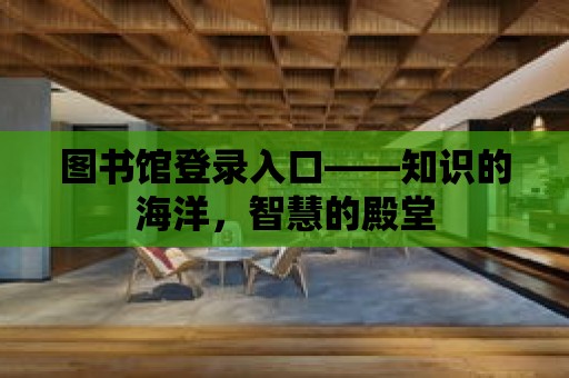 圖書館登錄入口——知識的海洋，智慧的殿堂