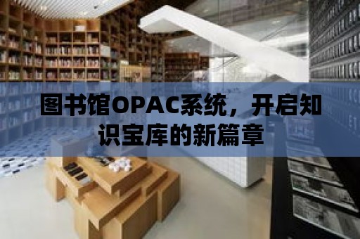 圖書館OPAC系統，開啟知識寶庫的新篇章