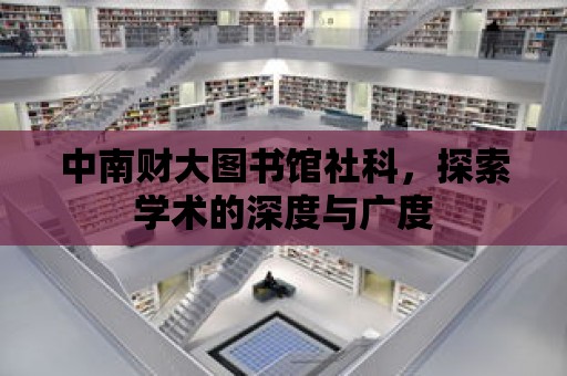 中南財大圖書館社科，探索學術的深度與廣度