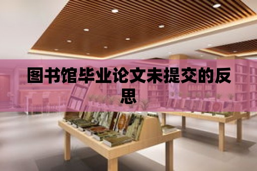 圖書館畢業論文未提交的反思