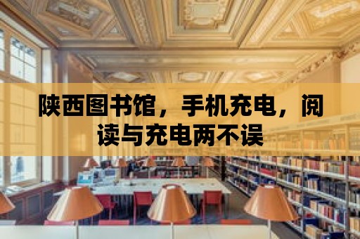 陜西圖書館，手機充電，閱讀與充電兩不誤