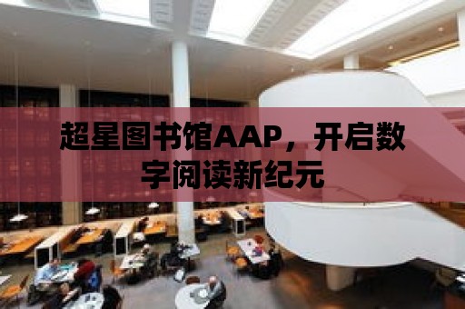 超星圖書館AAP，開啟數字閱讀新紀元