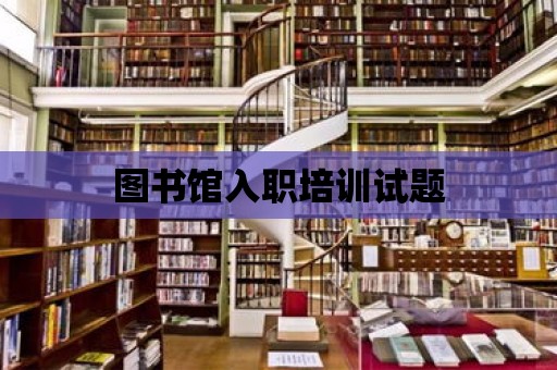 圖書館入職培訓(xùn)試題