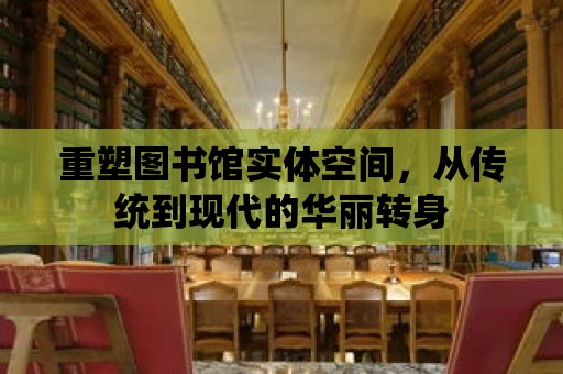 重塑圖書館實體空間，從傳統到現代的華麗轉身