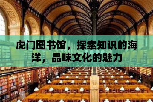 虎門(mén)圖書(shū)館，探索知識(shí)的海洋，品味文化的魅力