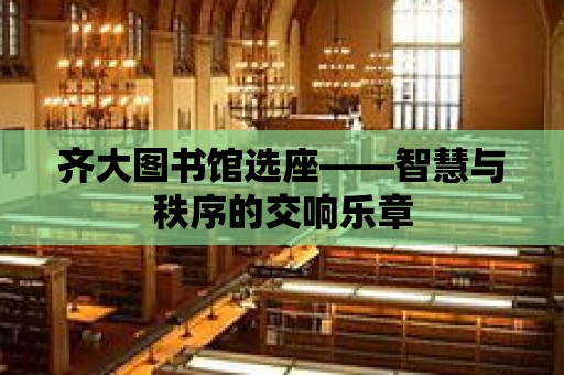 齊大圖書館選座——智慧與秩序的交響樂章