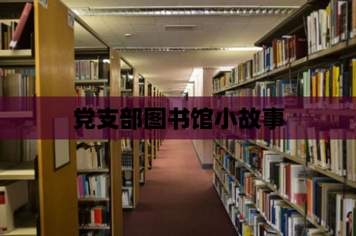 黨支部圖書館小故事