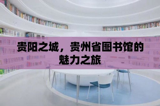 貴陽之城，貴州省圖書館的魅力之旅