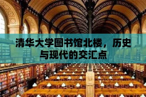 清華大學圖書館北樓，歷史與現代的交匯點