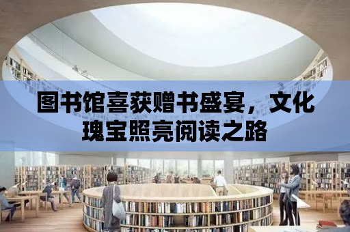 圖書館喜獲贈書盛宴，文化瑰寶照亮閱讀之路