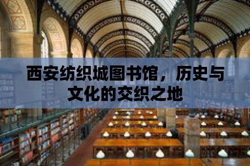 西安紡織城圖書館，歷史與文化的交織之地