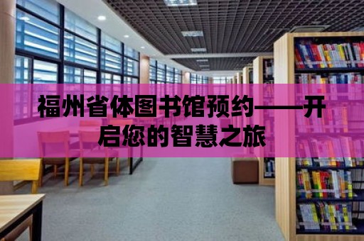 福州省體圖書館預(yù)約——開啟您的智慧之旅