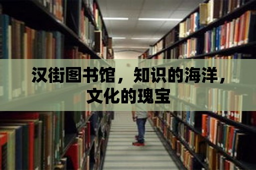 漢街圖書館，知識的海洋，文化的瑰寶