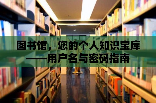 圖書館，您的個人知識寶庫——用戶名與密碼指南