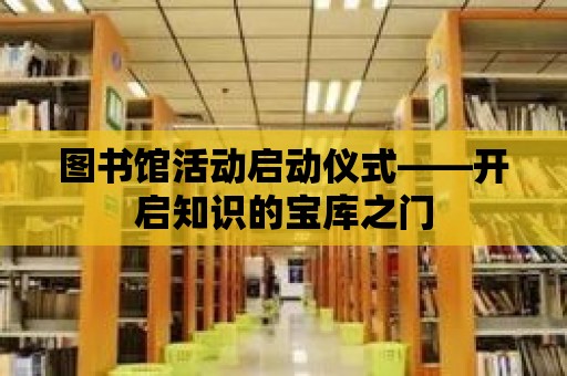 圖書館活動啟動儀式——開啟知識的寶庫之門