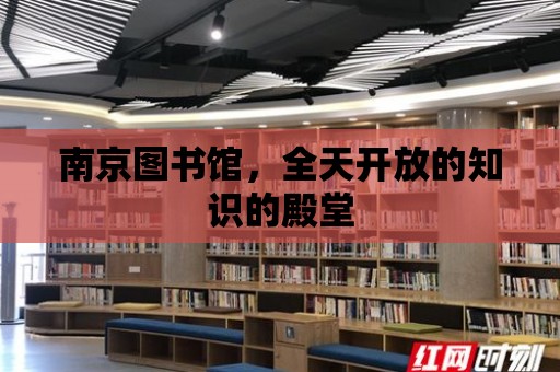 南京圖書館，全天開放的知識的殿堂