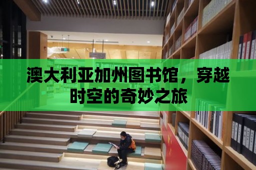 澳大利亞加州圖書館，穿越時空的奇妙之旅