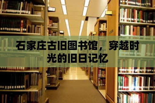 石家莊古舊圖書館，穿越時光的舊日記憶