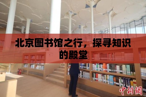 北京圖書館之行，探尋知識的殿堂