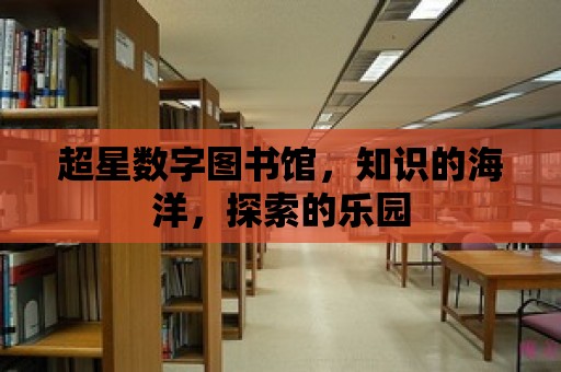 超星數字圖書館，知識的海洋，探索的樂園