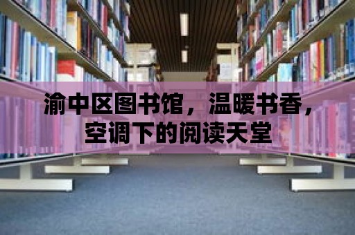 渝中區(qū)圖書館，溫暖書香，空調(diào)下的閱讀天堂