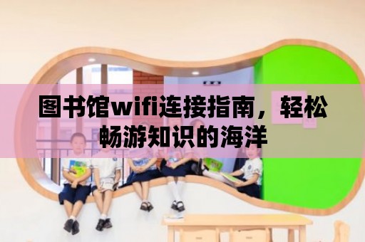 圖書館wifi連接指南，輕松暢游知識的海洋