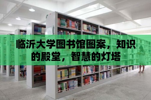 臨沂大學(xué)圖書館圖案，知識(shí)的殿堂，智慧的燈塔