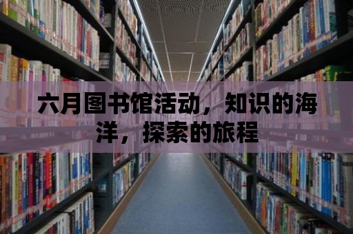 六月圖書館活動，知識的海洋，探索的旅程