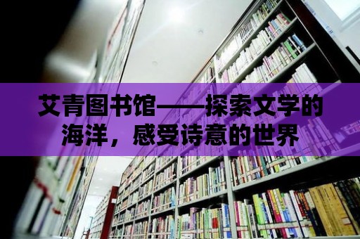 艾青圖書館——探索文學的海洋，感受詩意的世界