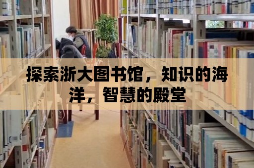 探索浙大圖書館，知識的海洋，智慧的殿堂