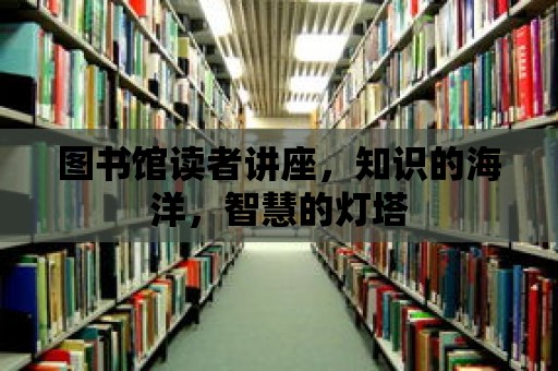 圖書館讀者講座，知識的海洋，智慧的燈塔