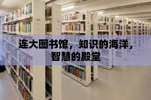 連大圖書館，知識的海洋，智慧的殿堂