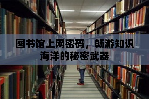 圖書館上網(wǎng)密碼，暢游知識海洋的秘密武器