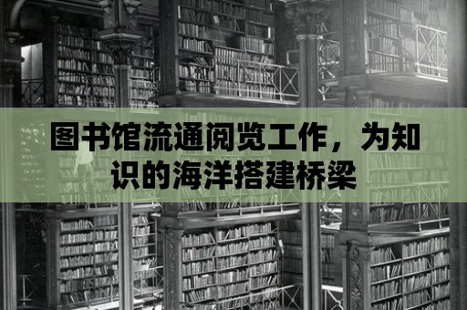 圖書館流通閱覽工作，為知識(shí)的海洋搭建橋梁