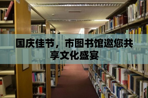 國慶佳節(jié)，市圖書館邀您共享文化盛宴