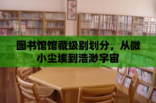 圖書館館藏級別劃分，從微小塵埃到浩渺宇宙