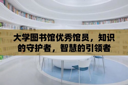 大學圖書館優秀館員，知識的守護者，智慧的引領者