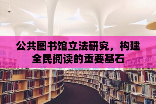 公共圖書館立法研究，構建全民閱讀的重要基石