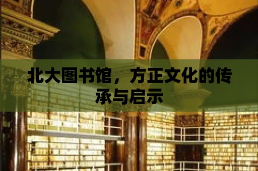 北大圖書館，方正文化的傳承與啟示