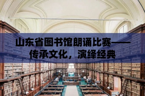 山東省圖書館朗誦比賽——傳承文化，演繹經(jīng)典