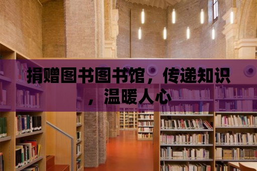 捐贈圖書圖書館，傳遞知識，溫暖人心