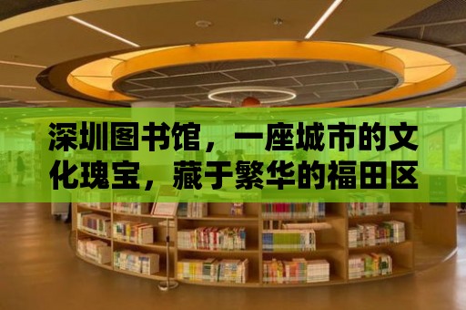 深圳圖書館，一座城市的文化瑰寶，藏于繁華的福田區