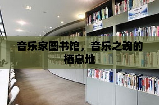 音樂家圖書館，音樂之魂的棲息地