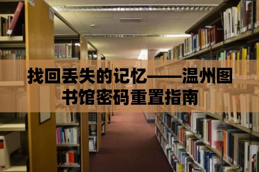 找回丟失的記憶——溫州圖書(shū)館密碼重置指南