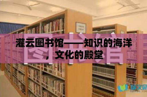 灌云圖書館——知識的海洋，文化的殿堂