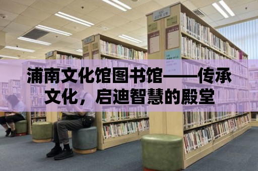 浦南文化館圖書館——傳承文化，啟迪智慧的殿堂