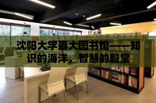 沈陽大學(xué)最大圖書館——知識的海洋，智慧的殿堂