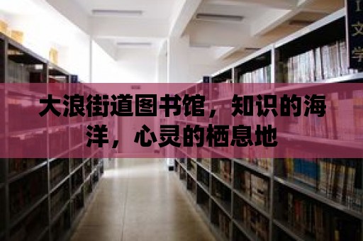 大浪街道圖書館，知識的海洋，心靈的棲息地