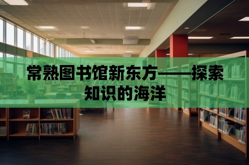 常熟圖書館新東方——探索知識(shí)的海洋